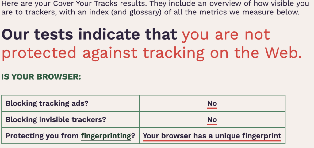 Chrome test results: Our tests indicate that you are not protected against tracking on the web. Is your browser: Blocking tracking ads? No. Blocking invisible tracking? No. Protecting you from fingerprinting? Your browser has a unique fingerprint.
